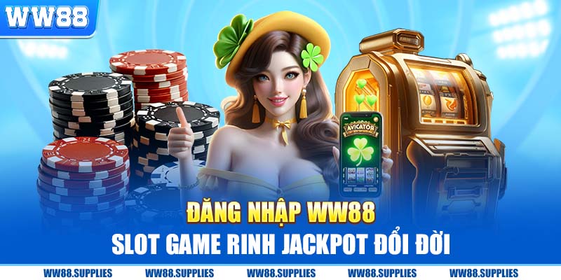 Đăng nhập slot game rinh Jackpot đổi đời