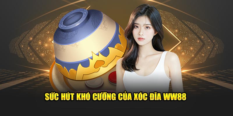 Sức hút khó cưỡng của xóc đĩa WW88