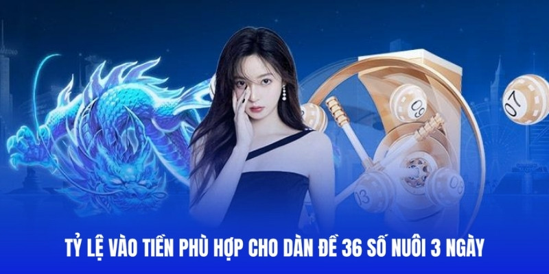 Cách vào tiền để nuôi dàn đề 36 số trong 3 ngày